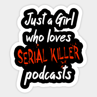 Just A Girl Who Loves Serial Killer Podcasts Sticker